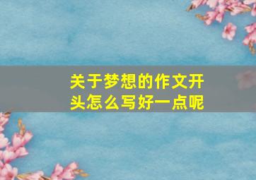 关于梦想的作文开头怎么写好一点呢