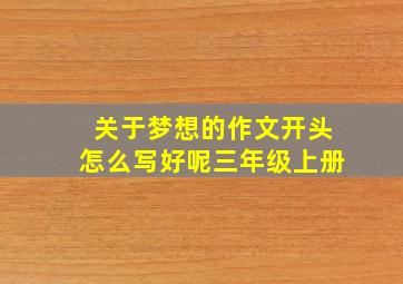 关于梦想的作文开头怎么写好呢三年级上册