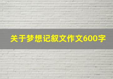 关于梦想记叙文作文600字