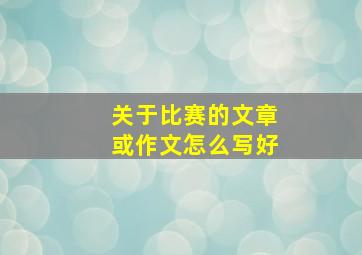 关于比赛的文章或作文怎么写好