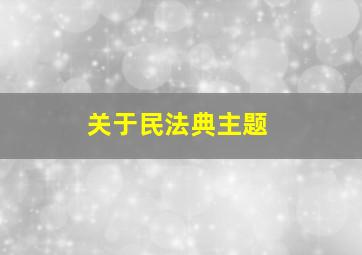 关于民法典主题