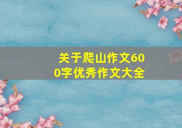 关于爬山作文600字优秀作文大全