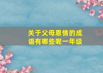 关于父母恩情的成语有哪些呢一年级