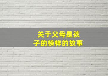 关于父母是孩子的榜样的故事