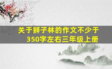 关于狮子林的作文不少于350字左右三年级上册