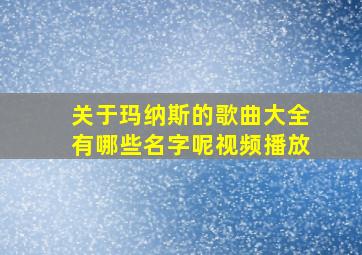 关于玛纳斯的歌曲大全有哪些名字呢视频播放