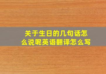 关于生日的几句话怎么说呢英语翻译怎么写