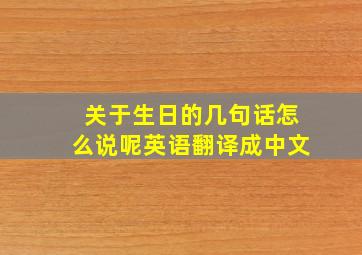 关于生日的几句话怎么说呢英语翻译成中文