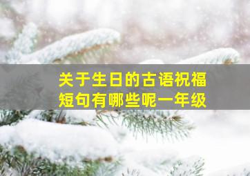 关于生日的古语祝福短句有哪些呢一年级