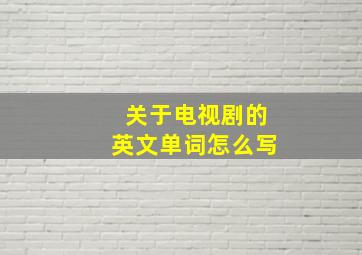 关于电视剧的英文单词怎么写