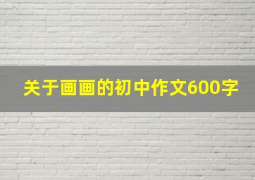 关于画画的初中作文600字