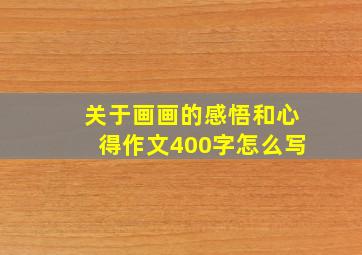 关于画画的感悟和心得作文400字怎么写