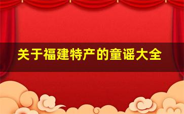 关于福建特产的童谣大全