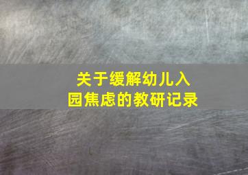 关于缓解幼儿入园焦虑的教研记录