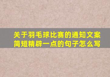 关于羽毛球比赛的通知文案简短精辟一点的句子怎么写