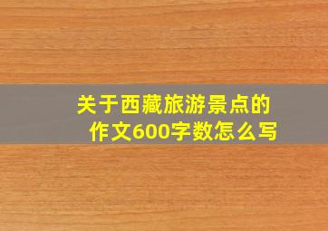 关于西藏旅游景点的作文600字数怎么写