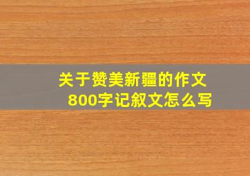 关于赞美新疆的作文800字记叙文怎么写