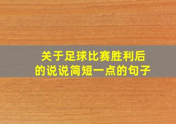 关于足球比赛胜利后的说说简短一点的句子