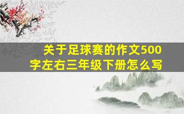 关于足球赛的作文500字左右三年级下册怎么写