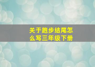 关于跑步结尾怎么写三年级下册