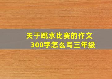 关于跳水比赛的作文300字怎么写三年级