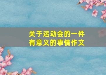 关于运动会的一件有意义的事情作文