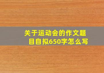 关于运动会的作文题目自拟650字怎么写