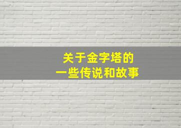 关于金字塔的一些传说和故事