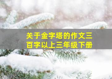 关于金字塔的作文三百字以上三年级下册