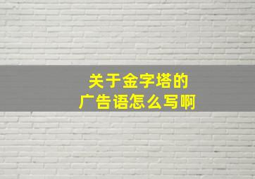 关于金字塔的广告语怎么写啊