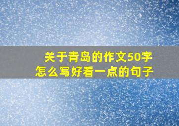 关于青岛的作文50字怎么写好看一点的句子