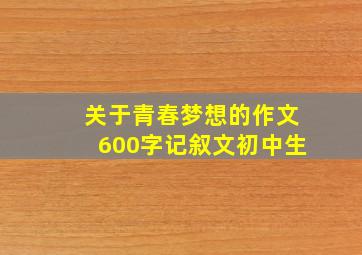 关于青春梦想的作文600字记叙文初中生