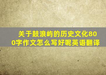 关于鼓浪屿的历史文化800字作文怎么写好呢英语翻译