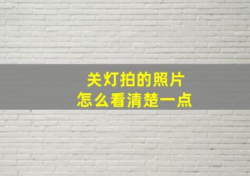 关灯拍的照片怎么看清楚一点