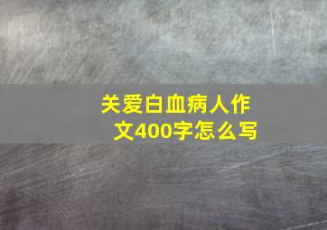 关爱白血病人作文400字怎么写