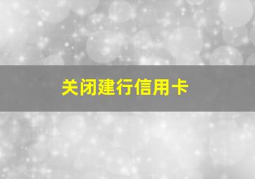 关闭建行信用卡