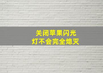 关闭苹果闪光灯不会完全熄灭