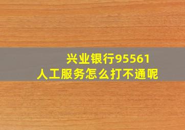 兴业银行95561人工服务怎么打不通呢