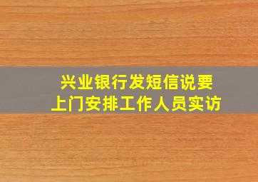 兴业银行发短信说要上门安排工作人员实访