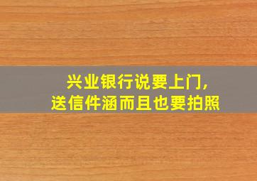 兴业银行说要上门,送信件涵而且也要拍照