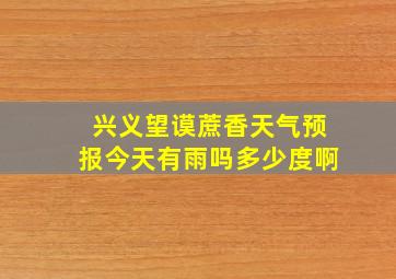 兴义望谟蔗香天气预报今天有雨吗多少度啊