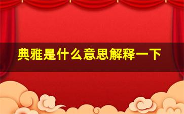 典雅是什么意思解释一下