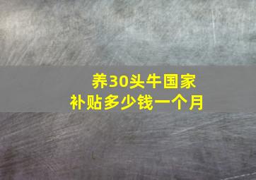 养30头牛国家补贴多少钱一个月