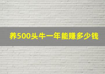 养500头牛一年能赚多少钱