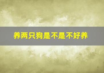 养两只狗是不是不好养