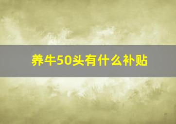 养牛50头有什么补贴