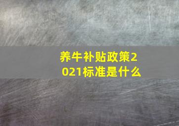 养牛补贴政策2021标准是什么