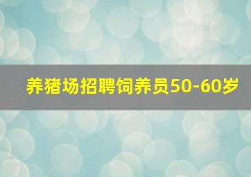 养猪场招聘饲养员50-60岁