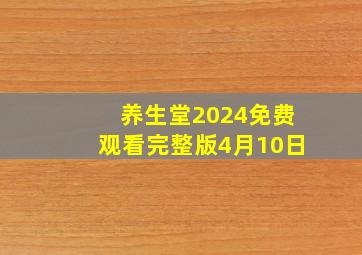 养生堂2024免费观看完整版4月10日