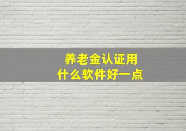 养老金认证用什么软件好一点